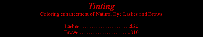 Text Box: TintingColoring enhancement of Natural Eye Lashes and BrowsLashes..$20Brows...$10